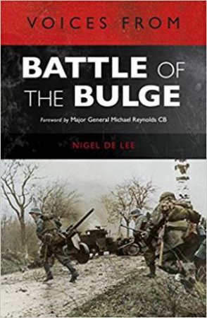 Voices From The Battle Of The Bulge by Nigel De Lee
