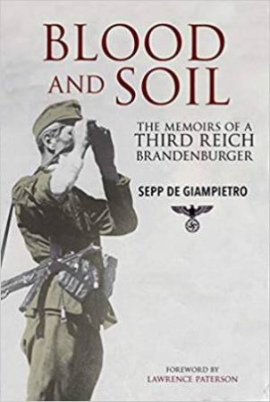 Blood And Soil: The Memoir of A Third Reich Brandenburger by Sepp de Giampietro 