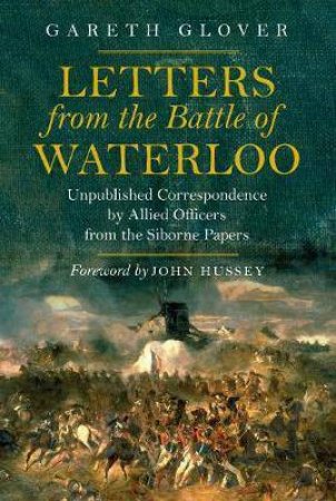 Letters From The Battle Of Waterloo by Gareth Glover