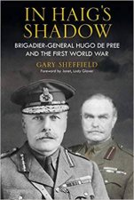 In Haigs Shadow BrigadierGeneral Hugo De Pree And The First World War