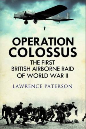 Operation Colossus: The First British Airborne Raid Of World War II by Lawrence Paterson