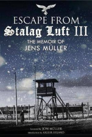 Escape From Stalag Luft III: The Memoir Of Jens Muller by Jens Müller