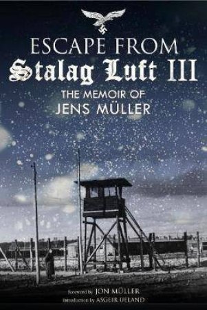 Escape From Stalag Luft III: The Memoir Of Jens Muller by Jens Mller