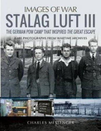Stalag Luft III: Rare Photographs From Wartime Archives by Charles Messenger