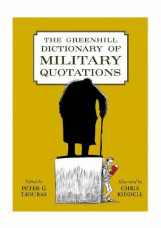 Greenhill Dictionary Of Military Quotations by Peter Tsouras