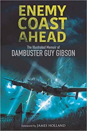 Enemy Coast Ahead: The Illustrated Memoir Of Dambuster Guy Gibson by Guy Gibson