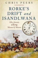 Rorkes Drift And Isandlwana Minute By Minute