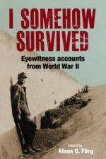 I Somehow Survived Eyewitness Accounts From World War II