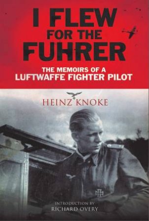 I Flew For The Fuhrer: The Memoirs Of A Luftwaffe Fighter Pilot
