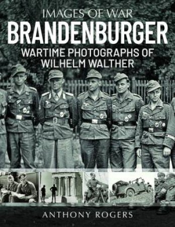 Brandenburger: Wartime Photographs Of Wilhelm Walther by Anthony Rogers 
