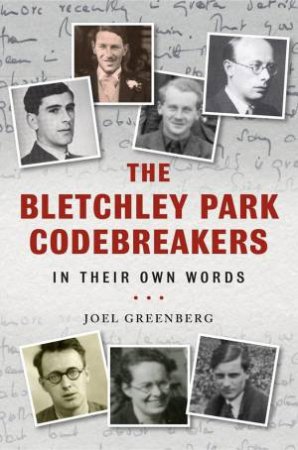 Bletchley Park Codebreakers In Their Own Words by Joel Greenberg
