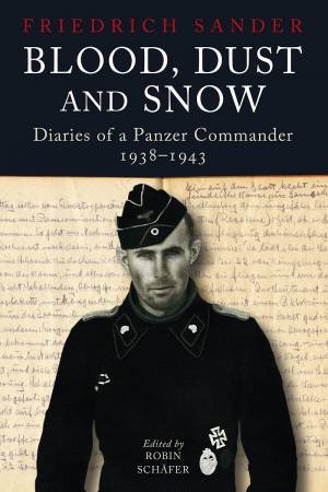 Blood, Dust & Snow: Diaries Of A Panzer Commander, 1938-1943 by Robin Schafer 