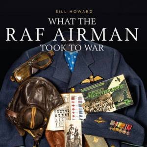 What the RAF Airman Took to War by Bill Howard