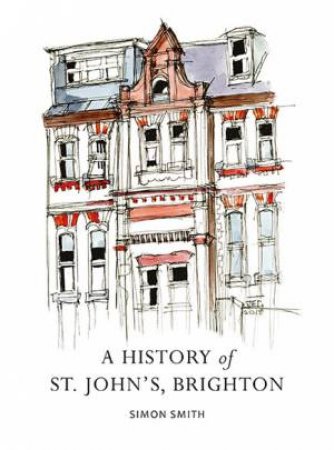 A History of St John's, Brighton by Simon Smith
