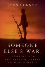 Someone Elses War Fighting For The British Empire In World War I