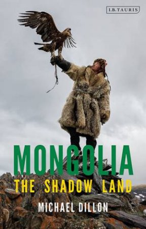 Mongolia: A Political History Of The Land And Its People by Michael Dillon