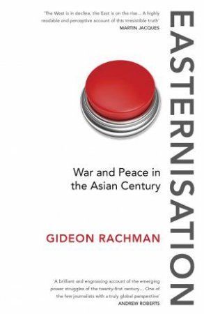 Easternisation: War And Peace In The Asian Century by Gideon Rachman