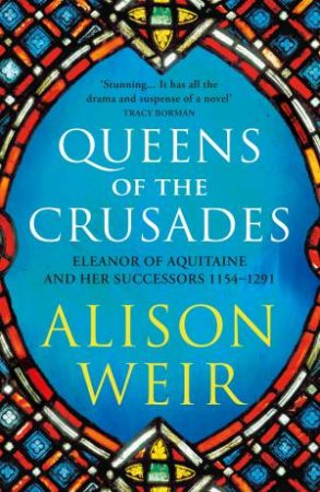 Queens Of The Crusades by Alison Weir