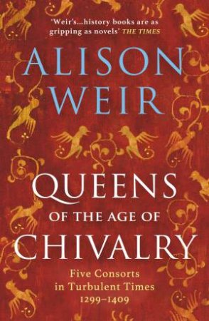 Queens of the Age of Chivalry by Alison Weir