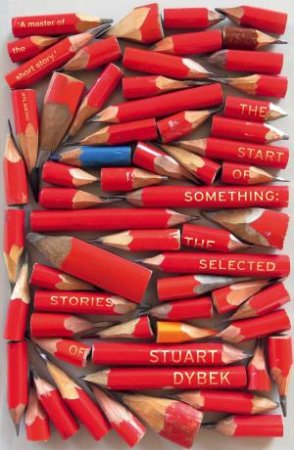 The Start of Something: The Selected Stories of Stuart Dybek by Stuart Dybek