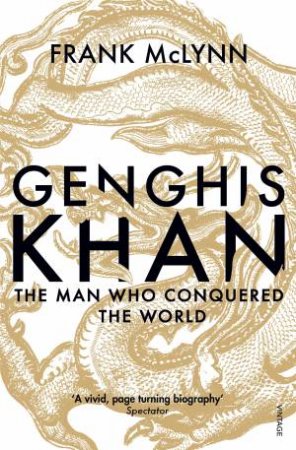 Genghis Khan: The Man Who Conquered The World by Frank McLynn