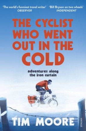 The Cyclist Who Went Out in the Cold: Adventures Along the Iron Curtain Trail by Tim Moore