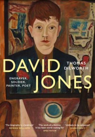 David Jones: Engraver, Soldier, Painter, Poet by Thomas Dilworth