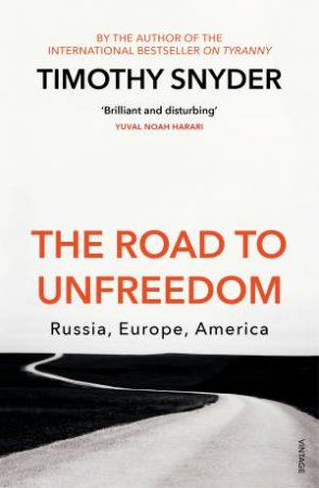 The Road To Unfreedom: Russia, Europe, America by Timothy Snyder