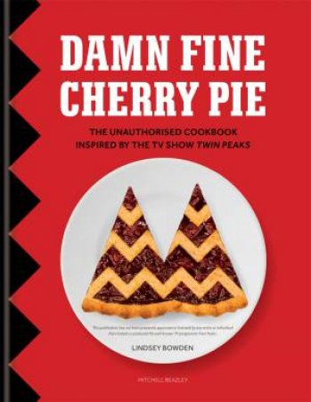 Damn Fine Cherry Pie: And Other Recipes From Twin Peaks by Lindsey Bowden