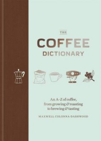 The Coffee Dictionary by Maxwell Colonna-Dashwood