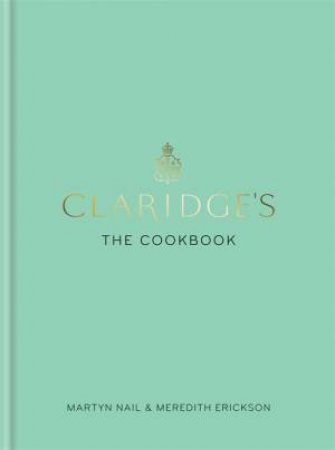 Claridge's: The Cookbook by Martyn Nail & Meredith Erickson