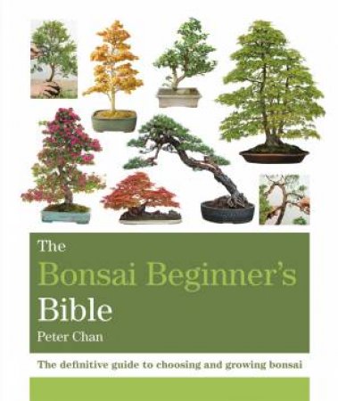 The Bonsai Beginner's Bible by Peter Chan