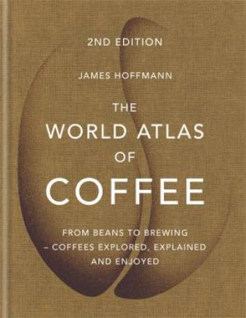The World Atlas Of Coffee by James Hoffmann