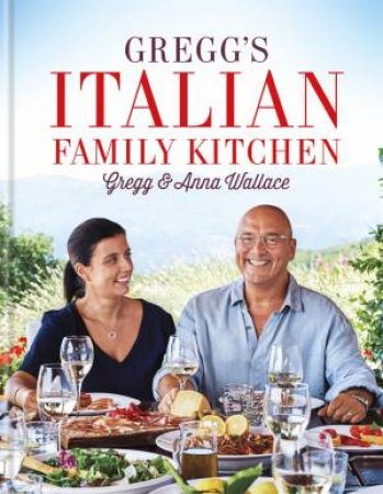 Gregg's Italian Family Cookbook by Gregg Wallace & Anna Wallace