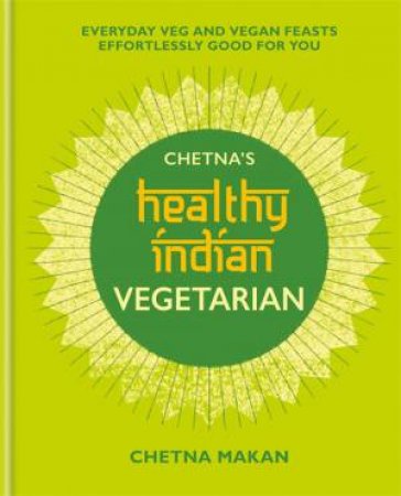 Chetna's Healthy Indian: Vegetarian by Chetna Makan