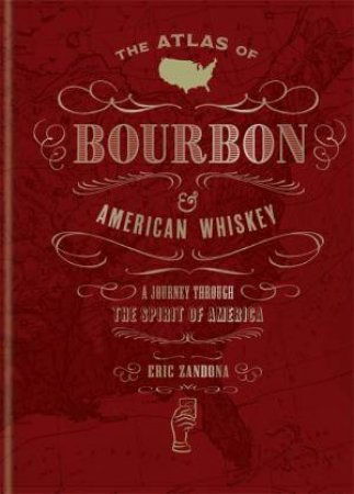 The Atlas Of Bourbon And American Whiskey by Eric Zandona