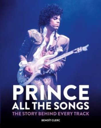 Prince: All The Songs by Benoit Clerc