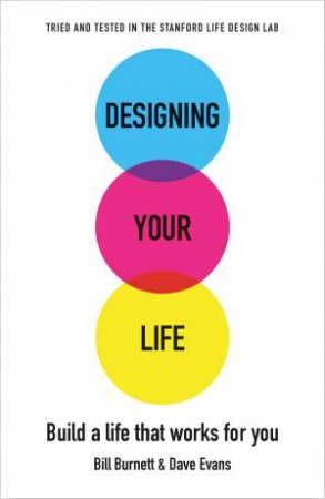 Designing Your Life: Build A Life That Works For You by Bill Burnett & Dave Evans