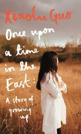 Once Upon A Time in the East: A Story of Growing up by Xiaolu Guo