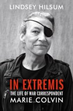 In Extremis The Life of War Correspondent Marie Colvin