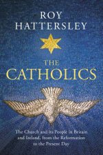 The Catholics The Church and its People in Britain and Ireland from the Reformation to the Present Day