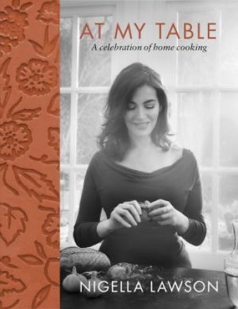 At My Table: A Celebration Of Home Cooking by Nigella Lawson