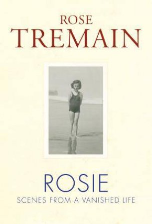 Rosie: Scenes From A Vanished Life by Rose Tremain
