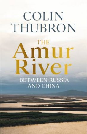 The Amur River by Colin Thubron