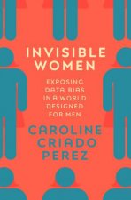 Invisible Women Exposing Data Bias In A World Designed For Men