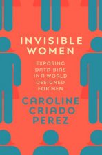 Invisible Women Exposing Data Bias In A World Designed For Men