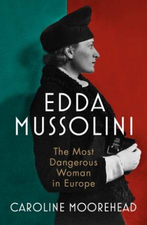 Edda Mussolini: The Most Dangerous Woman in Europe by Caroline Moorehead