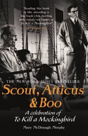 Scout, Atticus and Boo A Celebration of To Kill a Mockingbird by Mary McDonagh Murphy