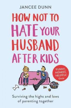 How Not To Hate Your Husband After Kids by Jancee Dunn