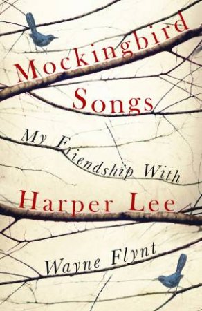 Mockingbird Songs: My Friendship With Harper Lee by Wayne Flynt